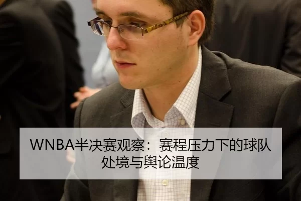 WNBA半决赛观察：赛程压力下的球队处境与舆论温度（leyu）